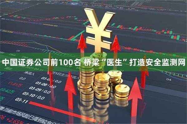 中国证券公司前100名 桥梁“医生”打造安全监测网