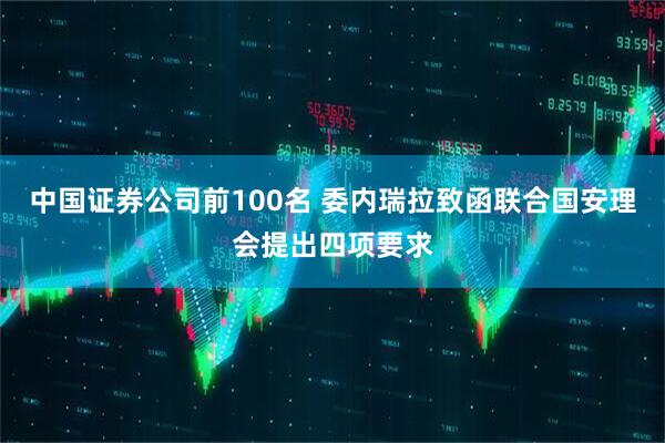 中国证券公司前100名 委内瑞拉致函联合国安理会提出四项要求